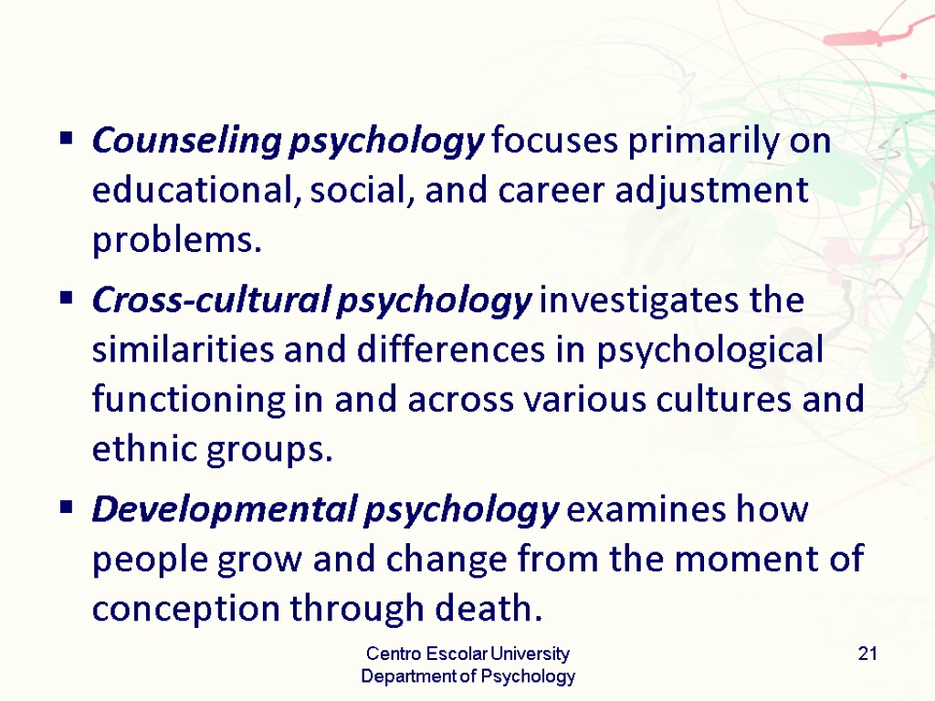 Counseling psychology focuses primarily on educational, social, and career adjustment problems. Cross-cultural psychology investigates